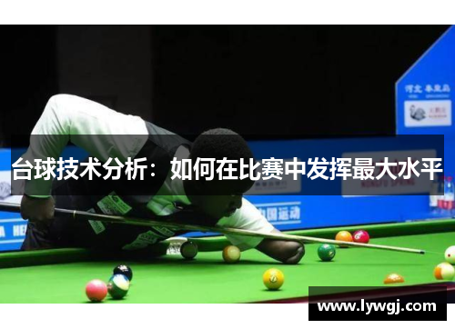台球技术分析：如何在比赛中发挥最大水平